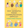 Why Dementia Makes Communication Difficult: A Guide to Better Outcomes