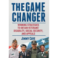The Game Changer: Winning Strategies to Obtain Veterans' Disability, Social Security, and Appeals