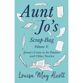 Aunt Jo's Scrap-Bag, Volume V;Jimmy's Cruise in the Pinafore, and Other Stories