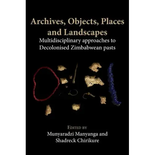 Archives, Objects, Places and Landscapes: Multidisciplinary approaches to Decolonised Zimbabwean Pasts