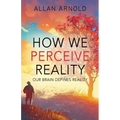 How We Perceive Reality: Our Brain Defines Reality
