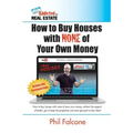 How to Buy Houses with NONE of Your Own Money: Buy houses without banks, get to keep the properties, and even get paid to buy them!: How to Buy Houses