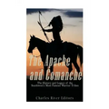 The Apache and Comanche: The History and Legacy of the Southwest's Most Famous Warrior Tribes