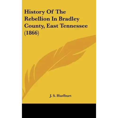 History Of The Rebellion In Bradley County, East Tennessee (1866)