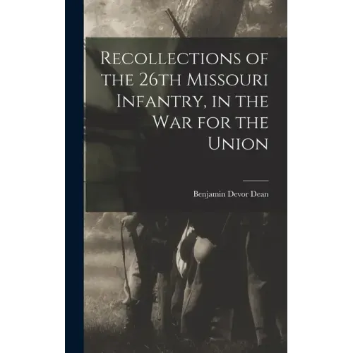Recollections of the 26th Missouri Infantry, in the War for the Union
