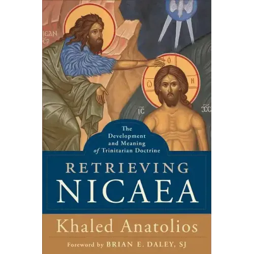 Retrieving Nicaea: The Development and Meaning of Trinitarian Doctrine