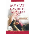 My Cat Has Died: What Do I Do?: Making Decisions and Healing the Trauma of Pet Loss