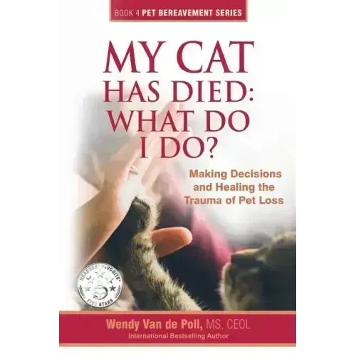 My Cat Has Died: What Do I Do?: Making Decisions and Healing the Trauma of Pet Loss