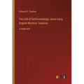The Cell of Self-Knowledge; Seven Early English Mystical Treatises: in large print