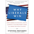 Why Liberals Win (Even When They Lose Elections): How America's Raucous, Nasty, and Mean Culture Wars Make for a More Inclusive Nation