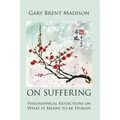 On Suffering: Philosophical Reflections on What It Means to be Human