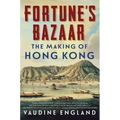 Fortune's Bazaar: The Making of Hong Kong