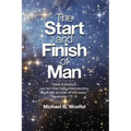 The Start and Finish of Man: A Biblical Case For Human Closure In Our Lifetime