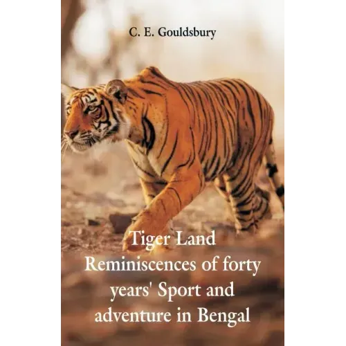 Tigerland: Reminiscences of Forty Years' Sport and Adventure in Bengal