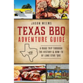 Texas BBQ Adventure Guide: A Road Trip Through the History & How-To of Lone Star 'Que