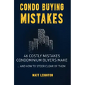 Condo Buying Mistakes: 46 Costly Mistakes Condominium Buyers Make And How to Steer Clear of Them