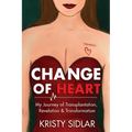 Change of Heart: My Journey of Transplantation, Revelation & Transformation