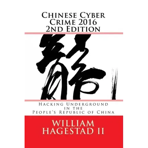 Chinese Cyber Crime 2016 2nd Edition: Hacking Underground in the People's Republic of China