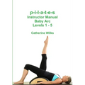 p-i-l-a-t-e-s Instructor Manual Baby Arc Levels 1 - 5