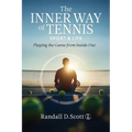 The Inner Way of Tennis, Sport, and Life: Playing the Game from Inside Out