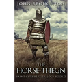 The Horse-Thegn: Tale of an Anglo-Saxon Horse-thegn in Northumbria