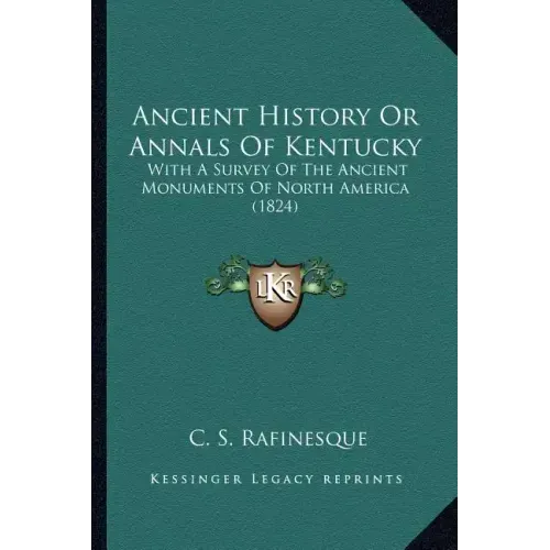 Ancient History Or Annals Of Kentucky: With A Survey Of The Ancient Monuments Of North America (1824)