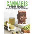 Cannabis Dessert Cookbook: 60+ Wicked Good Marijuana Sweet Recipes