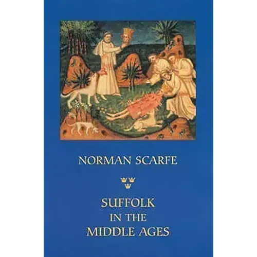 Suffolk in the Middle Ages: Studies in Places and Place-Names, the Sutton Hoo Ship-Burial, Saints, Mummies and Crosses, Domesday Book and Chronicl