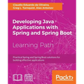 Developing Java Applications with Spring and Spring Boot: Practical Spring and Spring Boot solutions for building effective applications