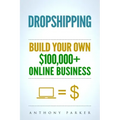 Dropshipping: How To Make Money Online & Build Your Own $100,000+ Dropshipping Online Business, Ecommerce, E-Commerce, Shopify, Passive Income