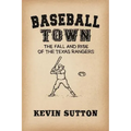 Baseball Town: The Fall and Rise of the Texas Rangers