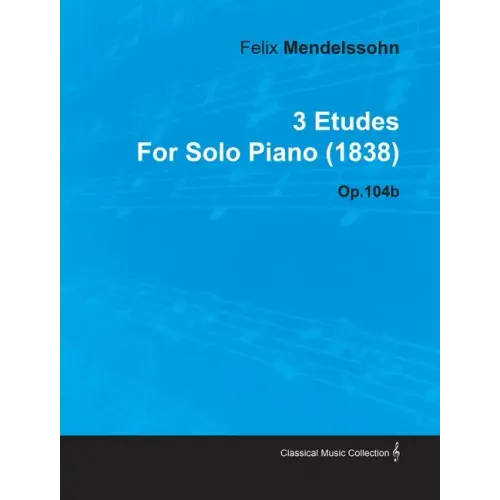 3 Etudes by Felix Mendelssohn for Solo Piano (1838) Op.104b