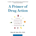 A Primer of Drug Action: A Concise Nontechnical Guide to the Actions, Uses, and Side Effects of Psychoactive Drugs, Revised and Updated