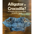 Alligator or Crocodile? a Compare and Contrast Book
