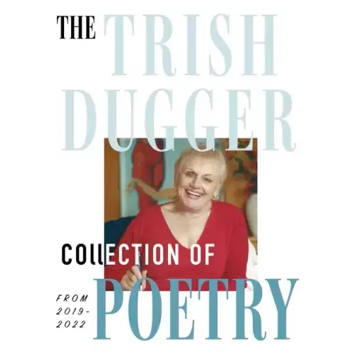 The Trish Dugger Collection of Poetry: From 2019-2022