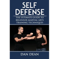 Self-Defense: The Ultimate Guide To Beginner Martial Arts Training Techniques