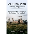 Vietnam War: The Story of an Infantryman in Vietnam War (A Blue-collar Kid's Journey to the Vietnam War and Back)