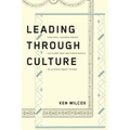 Leading Through Culture: How Real Leaders Create Cultures That Motivate People to Achieve Great Things