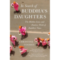 In Search of Buddha's Daughters: The Hidden Lives and Fearless Work of Buddhist Nuns