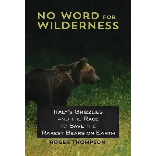 No Word for Wilderness: Italy's Grizzlies and the Race to Save the Rarest Bears on Earth