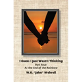 I Guess I Just Wasn't Thinking: Part Four: At the End of the Rainbow