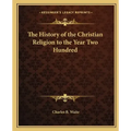 The History of the Christian Religion to the Year Two Hundred