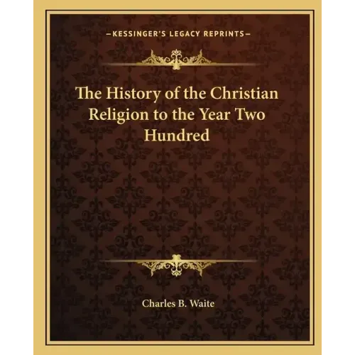 The History of the Christian Religion to the Year Two Hundred