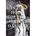 In the House of the Serpent Handler: A Story of Faith and Fleeting Fame in the Age of Social Media