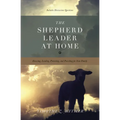 The Shepherd Leader at Home: Knowing, Leading, Protecting, and Providing for Your Family