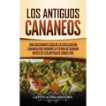 Los Antiguos Cananeos: Una Fascinante Guía de la Civilización Cananea que Dominó la Tierra de Canaán Antes de los Antiguos Israelitas