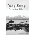 Yang Sheng: Nurturing Life: Wisdom and Techniques for Longevity