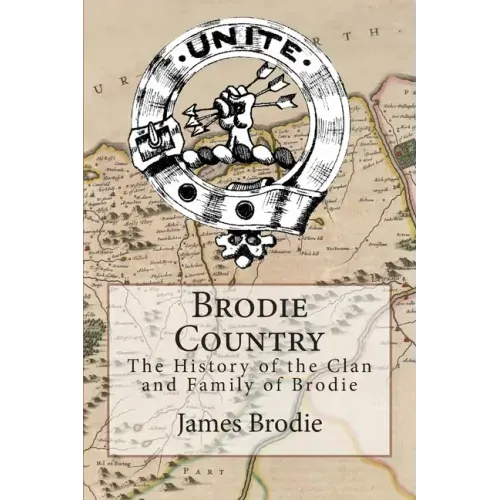 Brodie Country: The History of the Clan and Family of Brodie