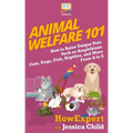 Animal Welfare 101: How to Raise Unique Pets Such as Amphibians, Cats, Dogs, Fish, Reptiles, and More From A to Z