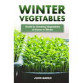 Winter Vegetables: Guide to Growing Vegetables at Home in Winter